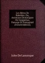 Les Heros De Rabelais: Ou, Aventures Drolatiques De Gargantua, Panurge Et Pantagruel (French Edition) - Jules de Lamarque