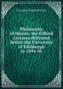 Philosophy of theism: the Gifford Lectures delivered before the University of Edinburgh in 1894-96 - Alexander Campbell Fraser