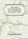 The works of George Berkeley D. D. . including his posthumous works - George Berkeley