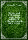 The last laird of MacNab: an episode in the settlement of MacNab township, Upper Canada - Alexander Fraser