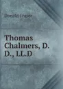 Thomas Chalmers, D.D., LL.D - Donald Fraser