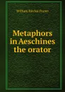 Metaphors in Aeschines the orator - William Ritchie Fraser