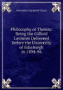 Philosophy of Theism: Being the Gifford Lectures Delivered Before the University of Edinburgh in 1894-96 - Alexander Campbell Fraser