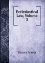 Ecclesiastical Law, Volume 3 - Simon Fraser