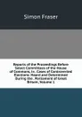 Reports of the Proceedings Before Select Committees of the House of Commons, in . Cases of Controverted Elections: Heard and Determined During the . Parliament of Great Britain, Volume 1 - Simon Fraser