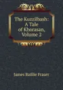 The Kuzzilbash: A Tale of Khorasan, Volume 2 - James Baillie Fraser