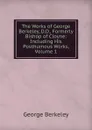 The Works of George Berkeley, D.D., Formerly Bishop of Cloyne: Including His Posthumous Works, Volume 1 - George Berkeley