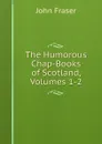 The Humorous Chap-Books of Scotland, Volumes 1-2 - John Fraser