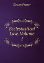 Ecclesiastical Law, Volume 1 - Simon Fraser