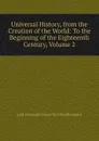 Universal History, from the Creation of the World: To the Beginning of the Eighteenth Century, Volume 2 - Alexander Fraser Tytler