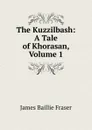 The Kuzzilbash: A Tale of Khorasan, Volume 1 - James Baillie Fraser