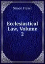 Ecclesiastical Law, Volume 2 - Simon Fraser