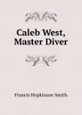 Caleb West, Master Diver - Francis Hopkinson Smith