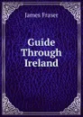 Guide Through Ireland - James Fraser