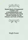 Handy Book of Ornamental Conifers and of Rhododendrons and Other American Flowering Shrubs Suitable for the Climate and Soils of Britain - Hugh Fraser
