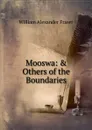 Mooswa: . Others of the Boundaries - William Alexander Fraser