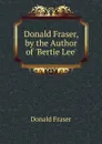 Donald Fraser, by the Author of .Bertie Lee.. - Donald Fraser
