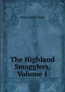 The Highland Smugglers, Volume 1 - James Baillie Fraser
