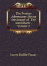 The Persian Adventurer: Being the Sequel of 