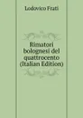 Rimatori bolognesi del quattrocento (Italian Edition) - Lodovico Frati