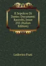 Il Sepolcro Di Dante: Documenti Raccolti, Issue 235 (Italian Edition) - Lodovico Frati