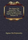 The Sigma Chi Quarterly: The Official Organ of the Sigma Chi Fraternity, Volume 12 - Sigma Chi Fraternity