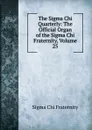 The Sigma Chi Quarterly: The Official Organ of the Sigma Chi Fraternity, Volume 25 - Sigma Chi Fraternity