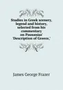 Studies in Greek scenery, legend and history, selected from his commentary on Pausanias. .Description of Greece,. - James George Frazer