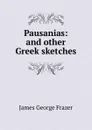 Pausanias: and other Greek sketches - James George Frazer