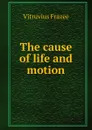 The cause of life and motion - Vitruvius Frazee