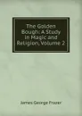 The Golden Bough: A Study in Magic and Religion, Volume 2 - James George Frazer