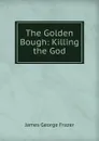 The Golden Bough: Killing the God - James George Frazer