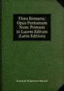 Flora Romana; Opus Postumum Nunc Primum in Lucem Editum (Latin Edition) - Giovanni Francesco Maratti