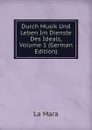 Durch Musik Und Leben Im Dienste Des Ideals, Volume 1 (German Edition) - La Mara