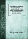 Voyages De Decouverte Au Canada Entre Les Annees 1534 Et 1542: Suivis D.une Biographie De Jacques Cartier (French Edition) - Jacques Cartier