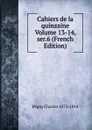 Cahiers de la quinzaine Volume 13-14, ser.6 (French Edition) - Péguy Charles 1873-1914