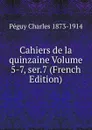 Cahiers de la quinzaine Volume 5-7, ser.7 (French Edition) - Péguy Charles 1873-1914