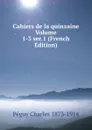 Cahiers de la quinzaine Volume 1-3 ser.1 (French Edition) - Péguy Charles 1873-1914