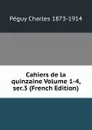 Cahiers de la quinzaine Volume 1-4, ser.3 (French Edition) - Péguy Charles 1873-1914