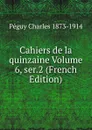 Cahiers de la quinzaine Volume 6, ser.2 (French Edition) - Péguy Charles 1873-1914