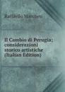 Il Cambio di Perugia; considerazioni storico artistiche (Italian Edition) - Raffaello Marchesi