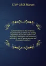 Conversations on the evidences of Christianity in which the leading arguments of the best authors are arranged, developed, and connected with each . use of young persons and theological students - 1769-1858 Marcet