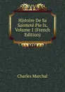 Histoire De Sa Saintete Pie Ix, Volume 1 (French Edition) - Charles Marchal