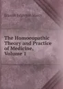 The Homoeopathic Theory and Practice of Medicine, Volume 1 - Erastus Edgerton Marcy