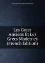 Les Grecs Anciens Et Les Grecs Modernes (French Edition) - Marie-Louis-Jean-André-Charl Marcellus