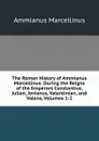 The Roman History of Ammianus Marcellinus: During the Reigns of the Emperors Constantius, Julian, Jovianus, Valentinian, and Valens, Volumes 1-2 - Ammianus Marcellinus