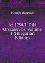 Az 1790/1-Diki Orszaggyles, Volume 1 (Hungarian Edition) - Henrik Marczali