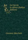 La Caccia in Africa (Italian Edition) - Giovanni Marchetti