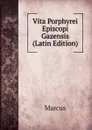 Vita Porphyrei Episcopi Gazensis (Latin Edition) - Marcus
