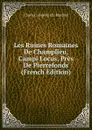 Les Ruines Romaines De Champlieu, Campi Locus, Pres De Pierrefonds (French Edition) - Charles Léopold J.B. Marchal